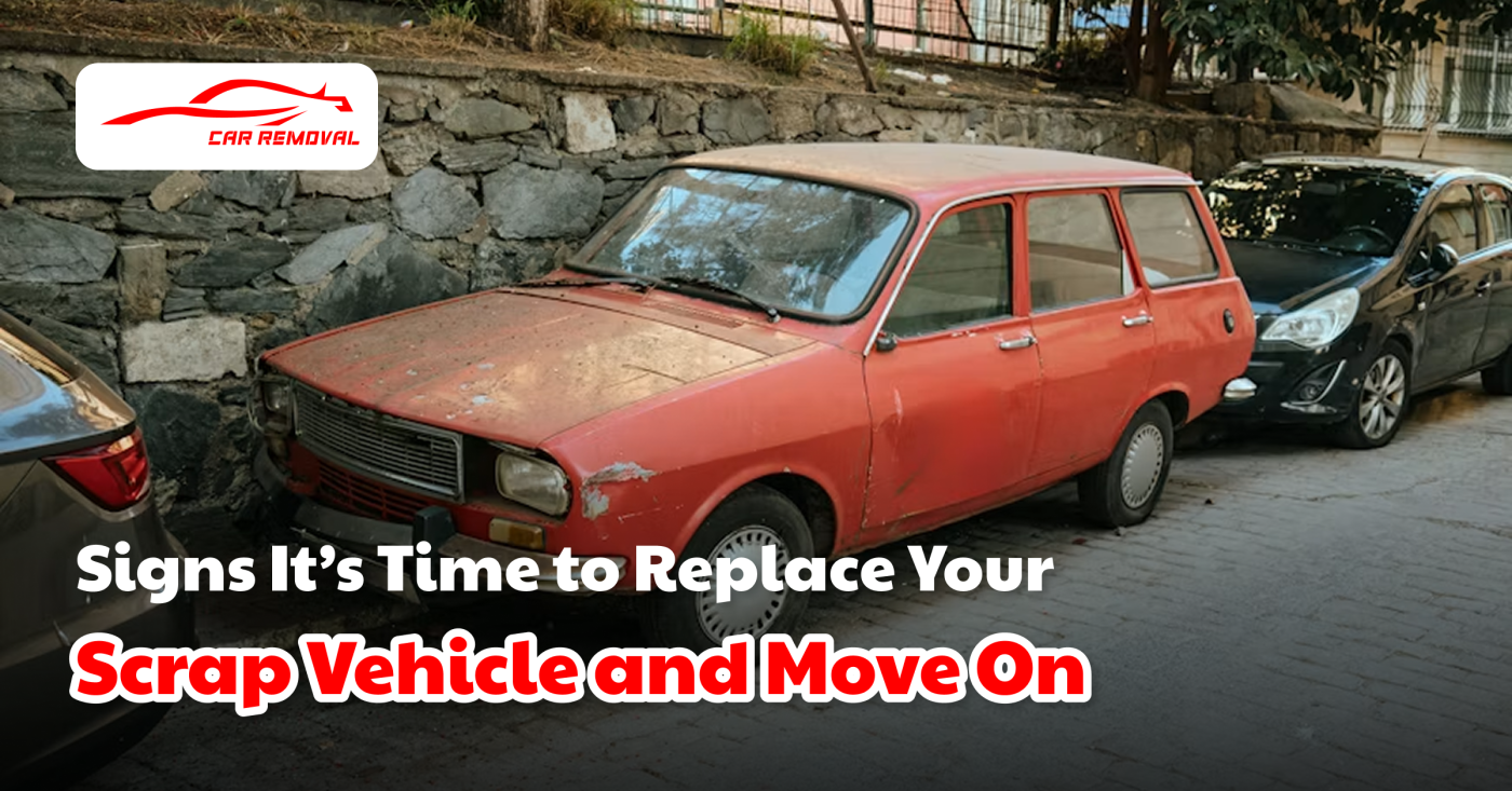 Signs It’s Time to Replace Your Scrap Vehicle and Move On